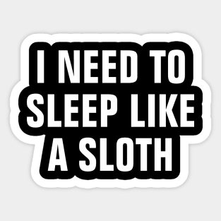 I Need To Sleep Like A Sloth - Funny Sticker